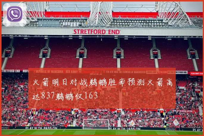 火箭明日对战鹈鹕胜率预测火箭高达837鹈鹕仅163