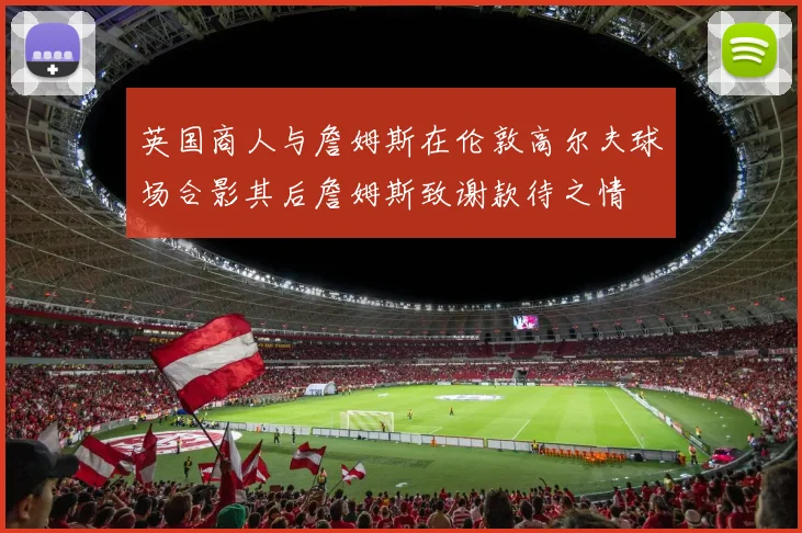 英国商人与詹姆斯在伦敦高尔夫球场合影其后詹姆斯致谢款待之情