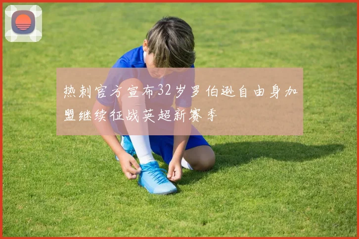 热刺官方宣布32岁罗伯逊自由身加盟继续征战英超新赛季